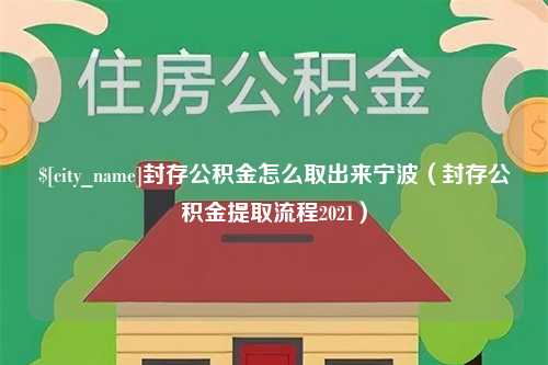 固安封存公积金怎么取出来宁波（封存公积金提取流程2021）